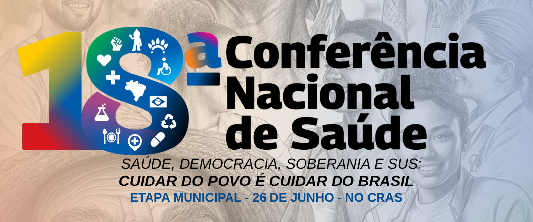 Imagem da notícia: Participe da Etapa Municipal da 18ª Conferência Nacional da Saúde, dia 26 de junho, no Cras